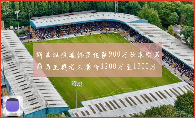 斯基拉报道佛罗伦萨900万欧求购若昂马里奥尤文要价1200万至1300万